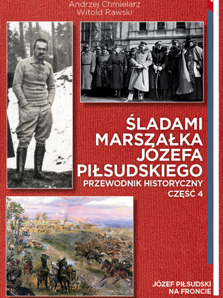 ŚLADAMI MARSZAŁKA  JÓZEFA PIŁSUDSKIEGO PRZEWODNIK HISTORYCZNY CZĘŚĆ  4